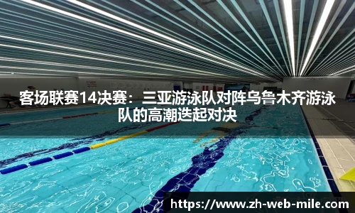 客场联赛14决赛：三亚游泳队对阵乌鲁木齐游泳队的高潮迭起对决