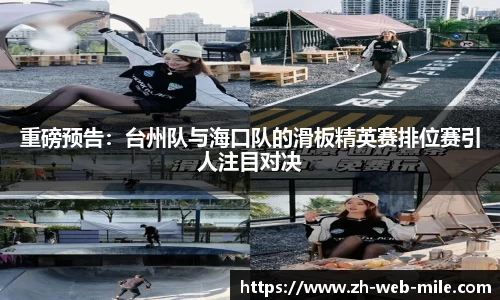 重磅预告：台州队与海口队的滑板精英赛排位赛引人注目对决